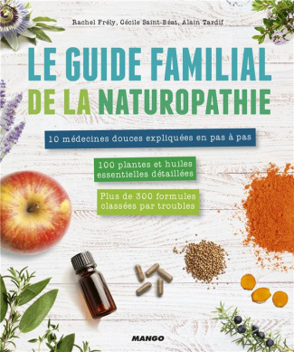 Le guide familial de la naturopathie. Mode d'emploi   trousses de base. Les médecines douces expliqu