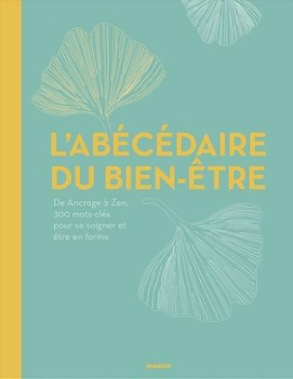 L'abécédaire du bien-être. De Ancrage à Zen, 350 mots-clés pour se soigner et être en forme