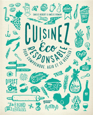 Cuisinez éco responsable. Pour comprendre, agir et se régaler !