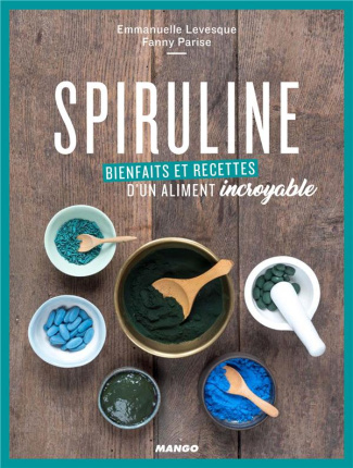 Spiruline. Bienfaits et recettes d'un aliment incroyable