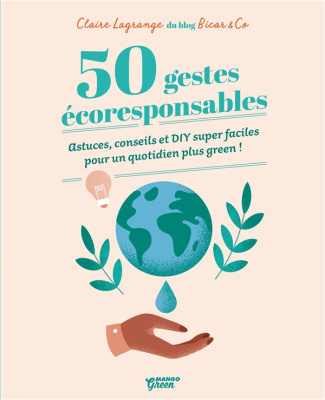 50 gestes écoresponsables. Astuces, conseils et DIY super faciles pour un quotidien plus green !