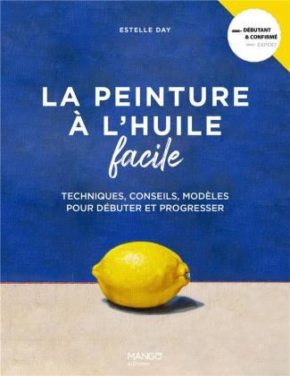 La peinture à l'huile facile. Techniques, conseils, modèles pour débuter et progresser