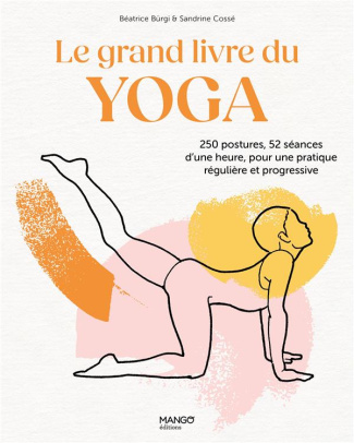Le grand livre du yoga. 250 postures, 52 séances d'une heure, pour une pratique régulière et progres