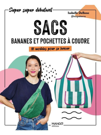 Sacs, bananes et pochettes à coudre. 10 modèles pour se lancer