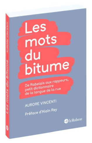 Les mots du bitume. De Rabelais aux rappeurs, petit dictionnaire de la langue de la rue