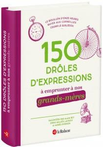 150 drôles d'expressions à emprunter à nos grands-mères