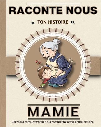 Mamie, raconte-nous ton histoire. Livre à compléter avec ses petits-enfants