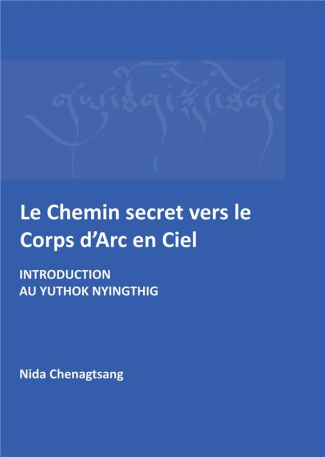 Le Chemin secret vers le corps d'arc-en-ciel. Introduction au Yuthok Nyingthig