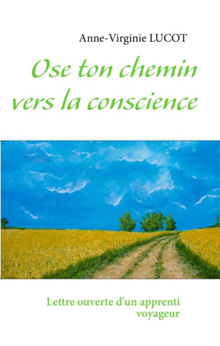 Ose ton chemin vers la conscience. Lettre ouverte d'un apprenti voyageur