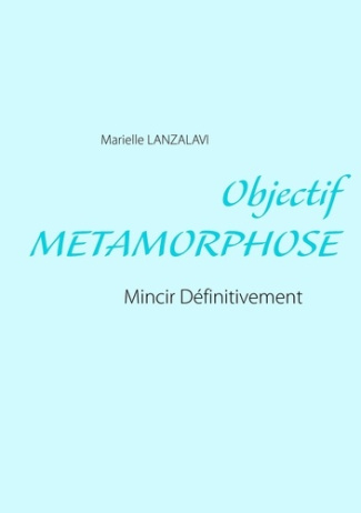 Objectif métamorphose. Mincir définitivement
