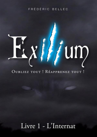 Exilium Tome 1 : L'internat. Oubliez tout ! Réapprenez tout !