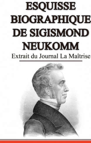 Esquisse biographique de Sigismond Neukomm, écrit par lui-même.. Extrait du Journal La Maîtrise