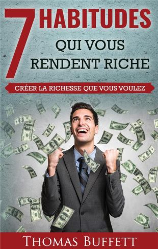 7 habitudes qui vous rendent riche. Créer la Richesse Que Vous Voulez