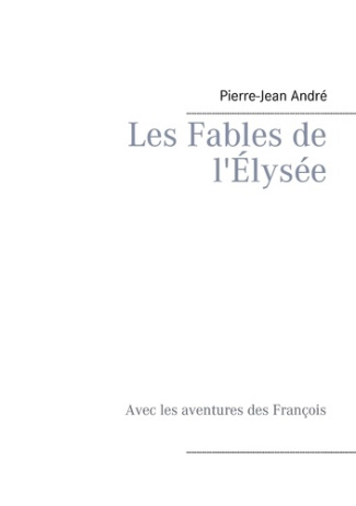 Les fables de l'Elysée. Avec les aventures des François