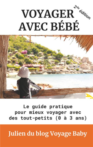 Voyager avec bébé. Le guide pratique pour mieux voyager avec des tout-petits (0 à 3 ans), 2e édition