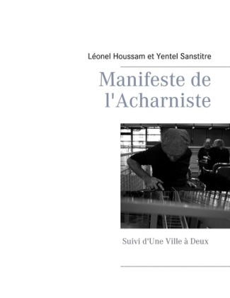 Manifeste de l'acharniste. Suivi d'une Ville à Deux