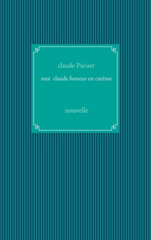 Moi Claude fumeur en carême. Nouvelle