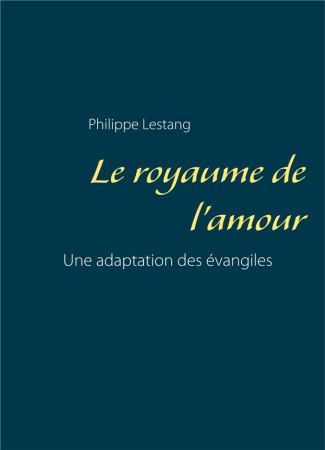 Le royaume de l'amour. Une adaptation des évangiles