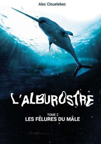 L'alburostre. Tome 2. Les fêlures du mâle