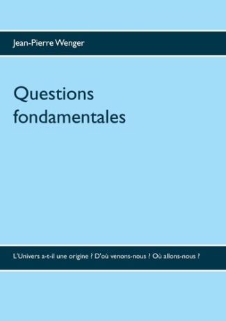 Questions fondamentales. L'Univers a-t-il une origine ? D'où venons-nous ? Où allons-nous ?