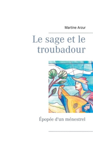 Le sage et le troubadour. Epopée d'un ménestrel