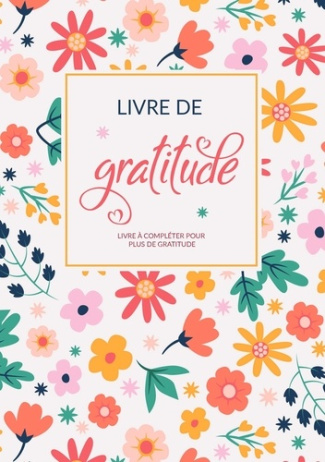 Mon Livre de Gratitude. Livre à compléter pour pleine conscience, plus de gratitude, de pensées posi