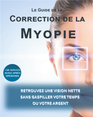 Le guide de la correction de la myopie. Retrouvez une vision nette sans gaspiller votre temps ou vot