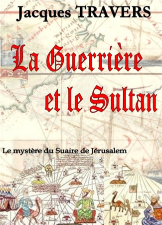 La guerrière et le sultan. Le mystère du suaire de Jérusalem