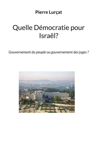 Quelle Démocratie pour Israël?. Gouvernement du peuple ou gouvernement des juges ?