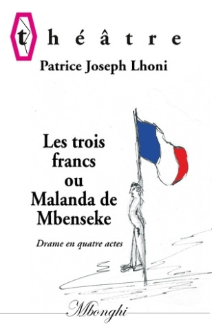 Les trois francs ou Malanda de Mbenseke. Drame en quatre actes