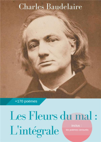Les Fleurs du mal : L'intégrale. Edition de 1868 complétée des poèmes censurés publiés en 1929, 1946