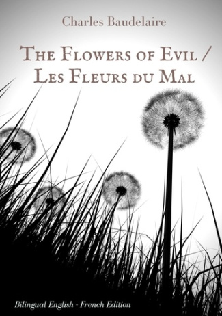 The flowers of evil. The famous volume of French poetry by Charles Baudelaire in two languages, Edit