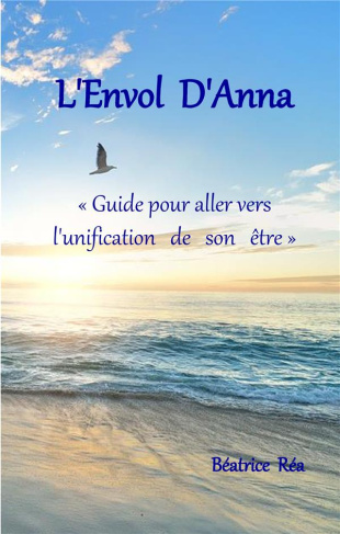 L'envol d'Anna. Guide pour aller vers l'unification de son être