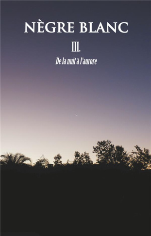 Nègre blanc N° 3 : De la nuit à l'aurore