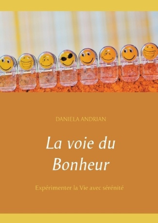LA VOIE DU BONHEUR - TROUVER L'ETAT DE BIEN-ETRE POUR EXPERIMENTER LA VIE AVEC SERENITE