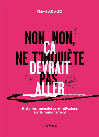 Histoires, anecdotes et réflexions sur le management. Tome 2, Non, non, ne t'inquiète pas, ça devrai