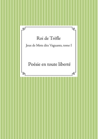 Jeux de Mots dits Vaguants. Tome I, Poésie en toute liberté