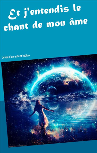 Et j'entendis le chant de mon âme. L'éveil d'un enfant indigo