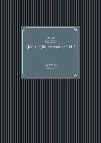 JESUS ! QUI EST COMME TOI ? - LE LIVRE DE MICHEL