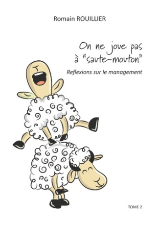 On ne joue pas à "saute-mouton". Réflexions sur le management Tome 2