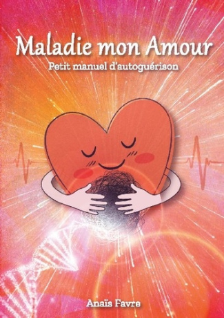 Maladie mon amour. Petit manuel d'autoguérison