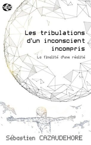 Les tribulations d'un inconscient incompris. La finalité d'une réalité