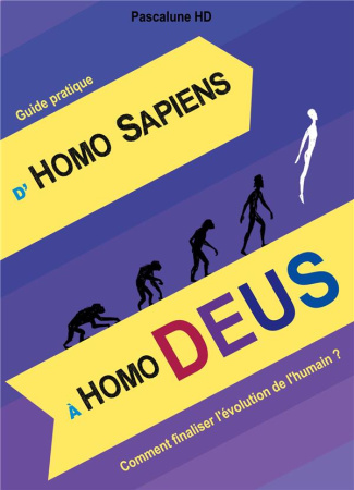 D'Homo Sapiens à Homo Deus. Comment finaliser l'évolution