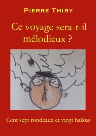 Ce voyage sera-t-il mélodieux? Cent sept rondeaux et vingt haîkus