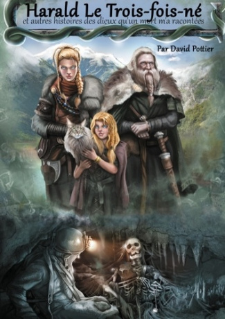 Harald, le trois-fois-né. Et autres histoires des dieux qu'un mort m'a racontées