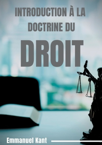 La Métaphysique des Moeurs. Volume 1, Introduction à la Doctrine du droit - Eléments métaphysiques d