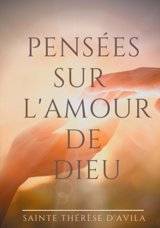 Pensées sur l'amour de Dieu. Le livre du Cantique des Cantiques commenté par Sainte Thérèse d'Avila