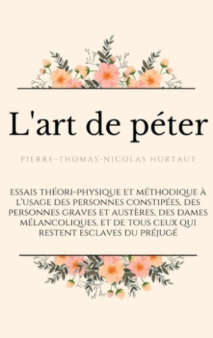L'art de péter. essais théori-physique et méthodique à l'usage des personnes constipées, des personn