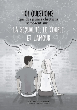 101 questions que des jeunes chrétiens se posent sur... la sexualité, le couple et l'amour