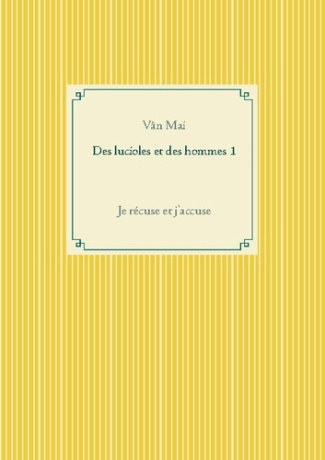 Des lucioles et des hommes Tome 1 : Je récuse et j'accuse